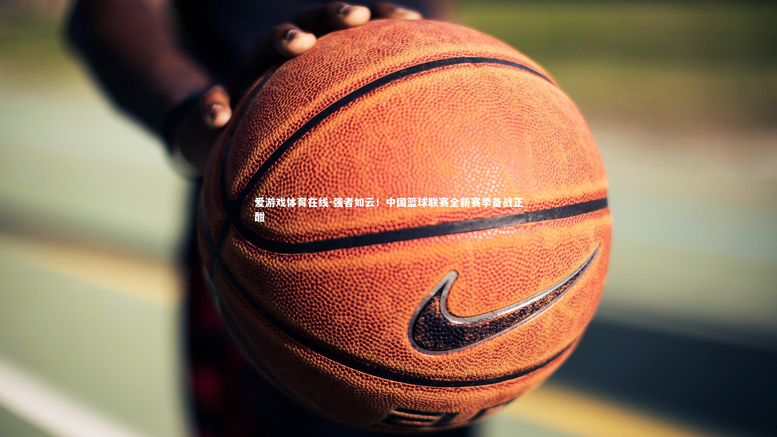 强者如云!中国篮球联赛全新赛季备战正酣