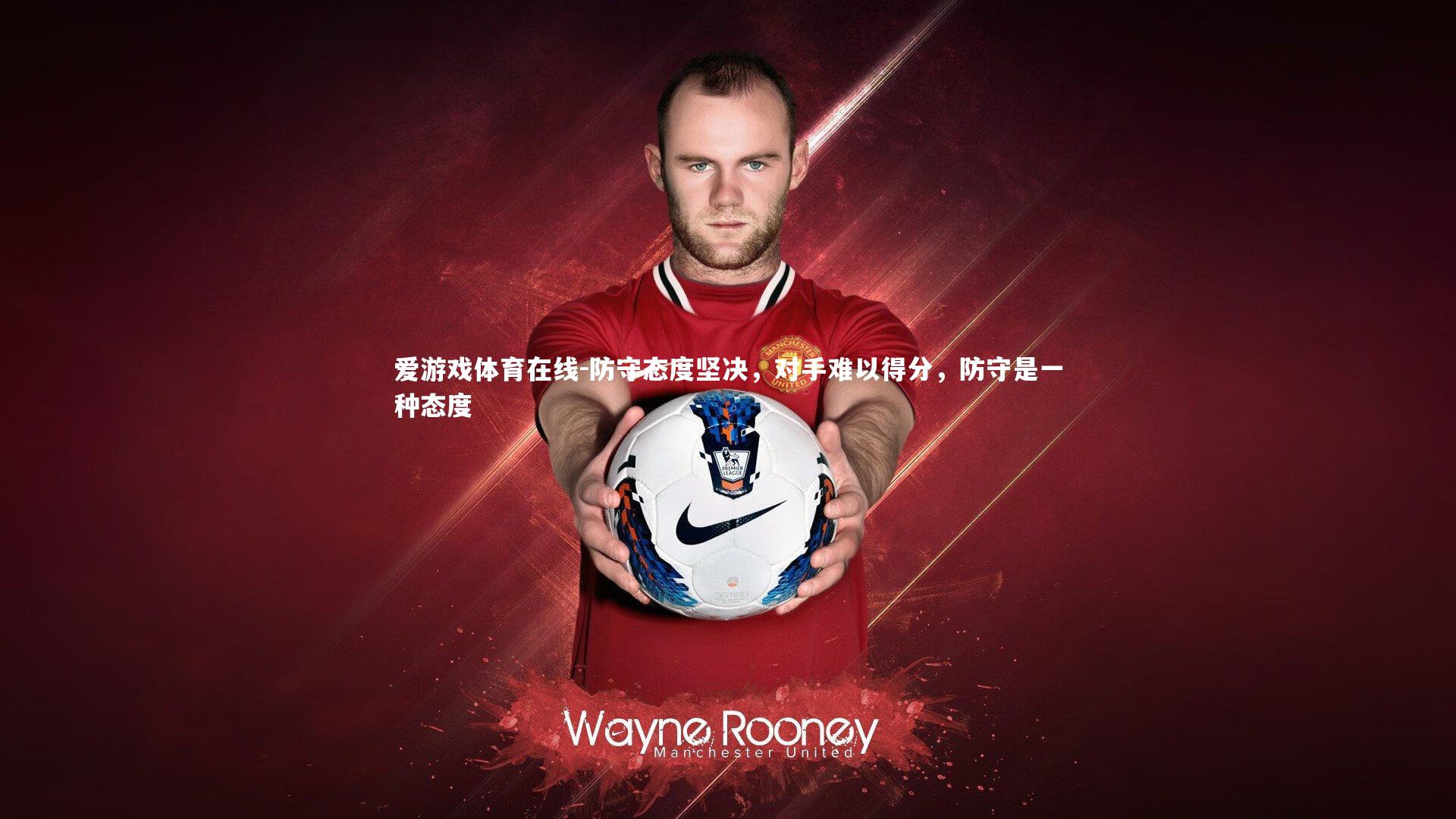爱游戏体育在线-防守态度坚决,对手难以得分,防守是一种态度