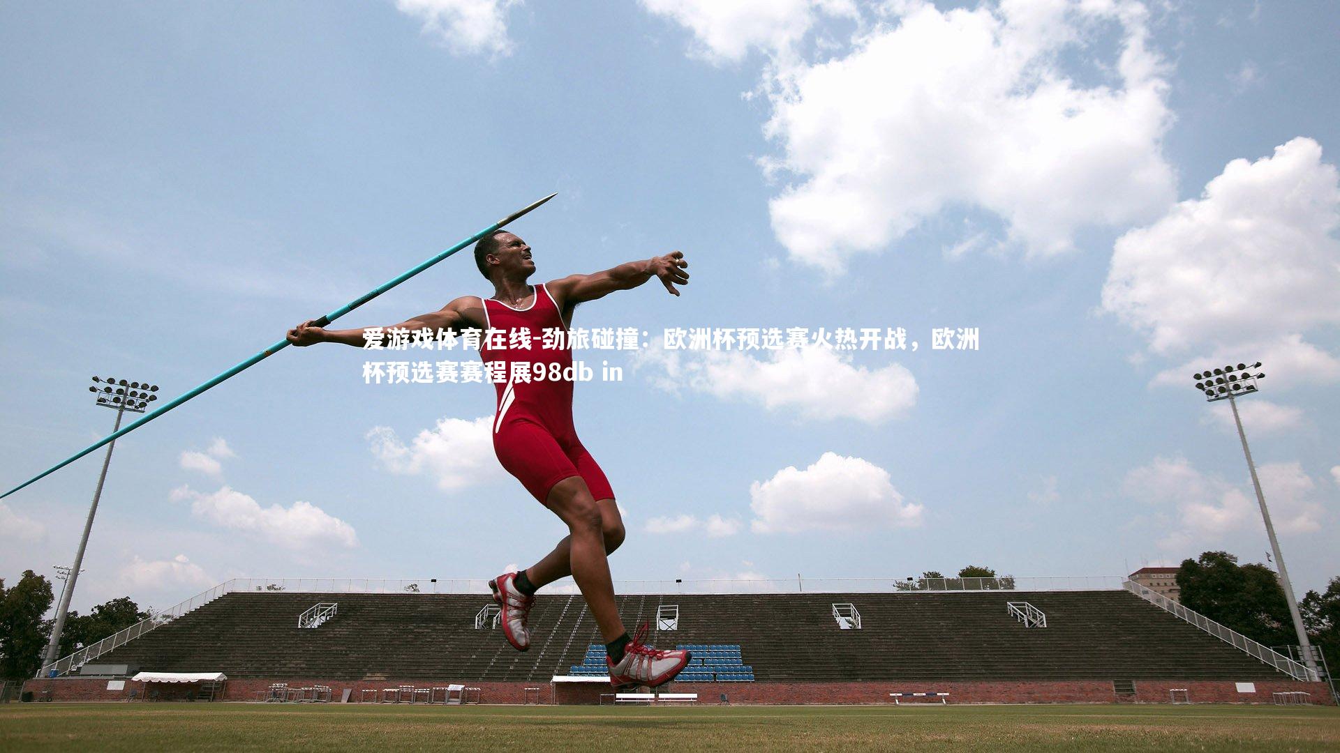 爱游戏体育在线-劲旅碰撞:欧洲杯预选赛火热开战,欧洲杯预选赛赛程展98db in