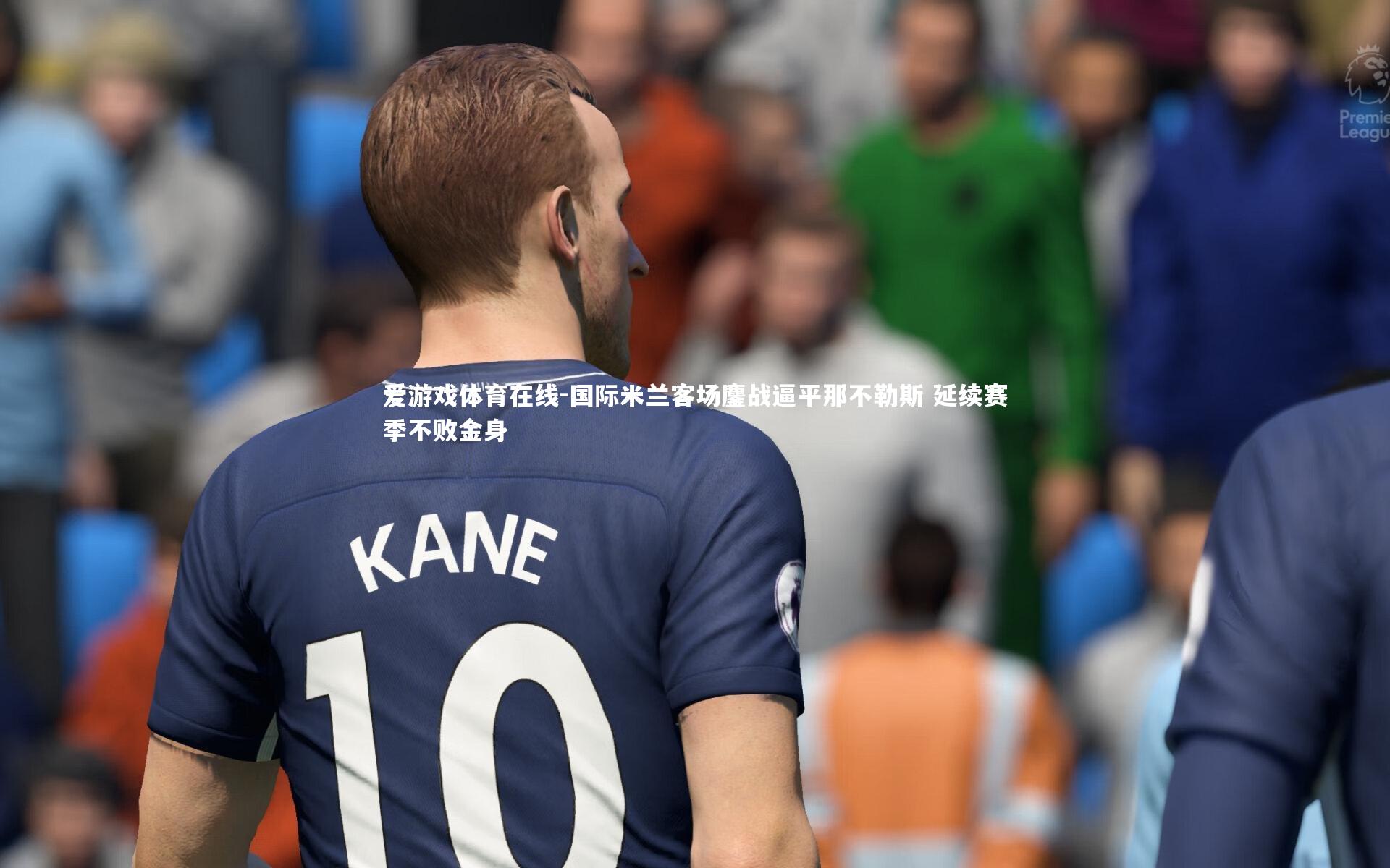 爱游戏体育在线-国际米兰客场鏖战逼平那不勒斯 延续赛季不败金身